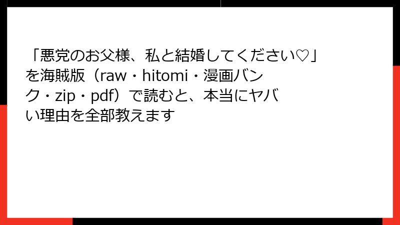 「悪党のお父様、私と結婚してください♡」を海賊版(raw・hitomi・漫画バンク・zip・pdf)で読むと、本当にヤバい理由を全部教えます