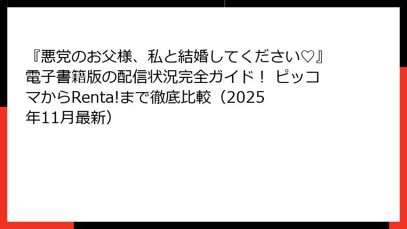 『悪党のお父様、私と結婚してください♡』電子書籍版の配信状況完全ガイド! ピッコマからRenta!まで徹底比較(2025年11月最新)
