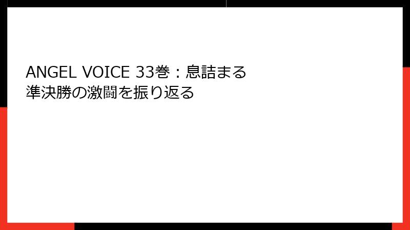 ANGEL VOICE 33巻：息詰まる準決勝の激闘を振り返る