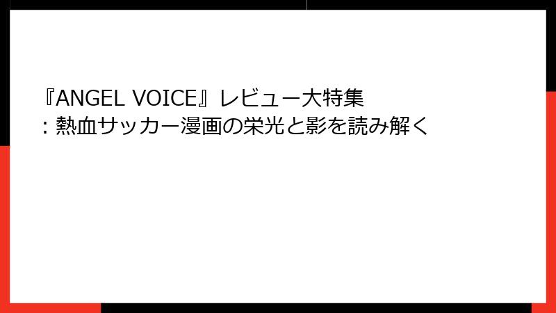 『ANGEL VOICE』レビュー大特集：熱血サッカー漫画の栄光と影を読み解く
