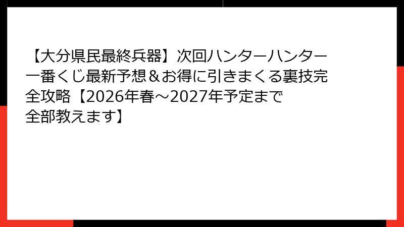 【大分県民最終兵器】次回ハンターハンター一番くじ最新予想＆お得に引きまくる裏技完全攻略【2026年春～2027年予定まで全部教えます】