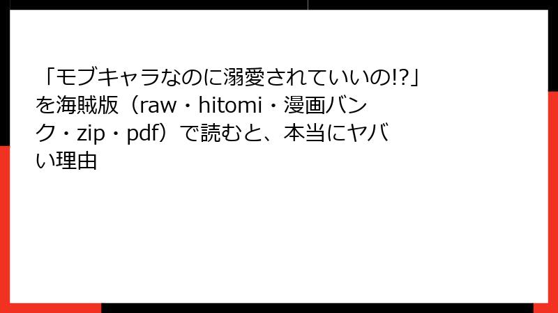 「モブキャラなのに溺愛されていいの!?」を海賊版(raw・hitomi・漫画バンク・zip・pdf)で読むと、本当にヤバい理由