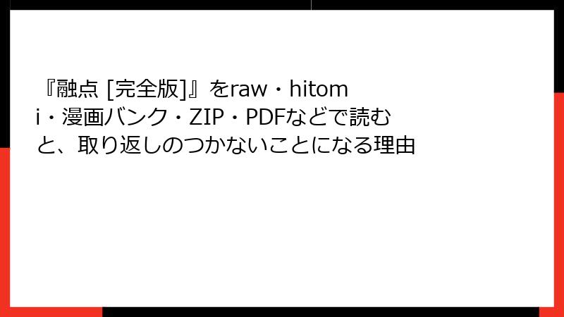 『融点 [完全版]』をraw・hitomi・漫画バンク・ZIP・PDFなどで読むと、取り返しのつかないことになる理由