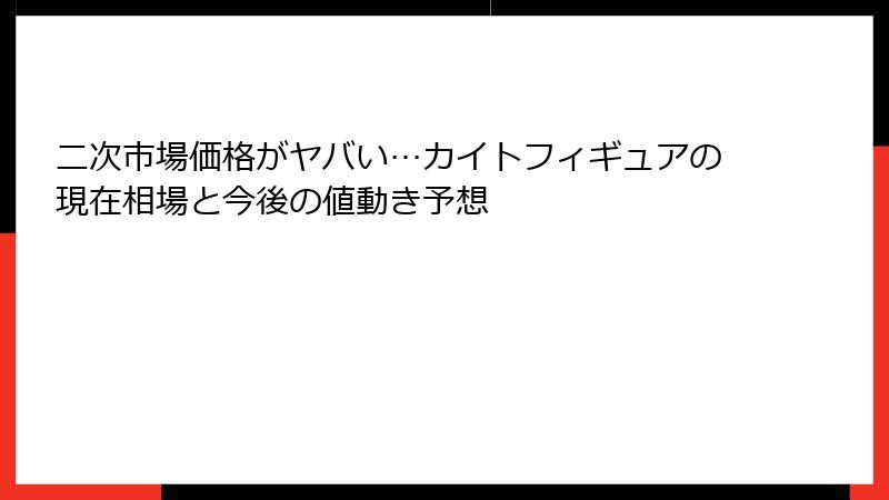 二次市場価格がヤバい…カイトフィギュアの現在相場と今後の値動き予想