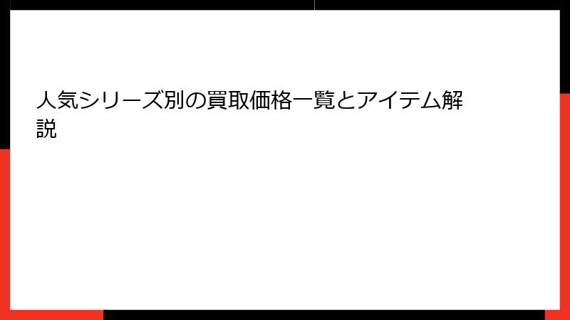 人気シリーズ別の買取価格一覧とアイテム解説