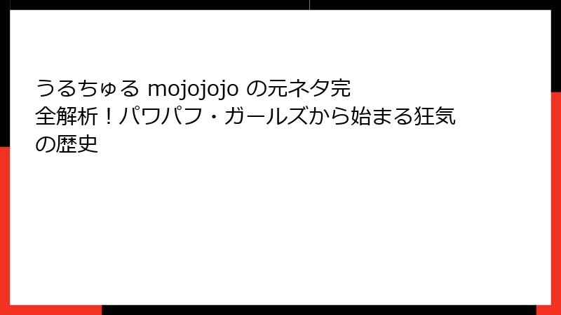 うるちゅる mojojojo の元ネタ完全解析!パワパフ・ガールズから始まる狂気の歴史