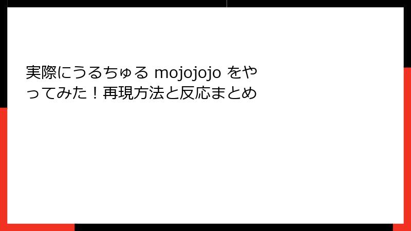 実際にうるちゅる mojojojo をやってみた!再現方法と反応まとめ
