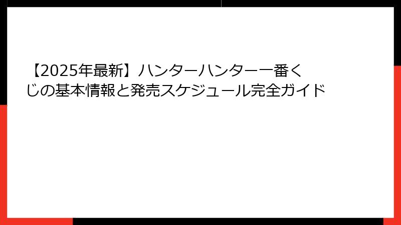 【2025年最新】ハンターハンター一番くじの基本情報と発売スケジュール完全ガイド
