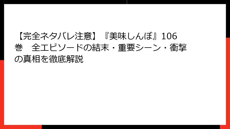 【完全ネタバレ注意】『美味しんぼ』106巻　全エピソードの結末・重要シーン・衝撃の真相を徹底解説