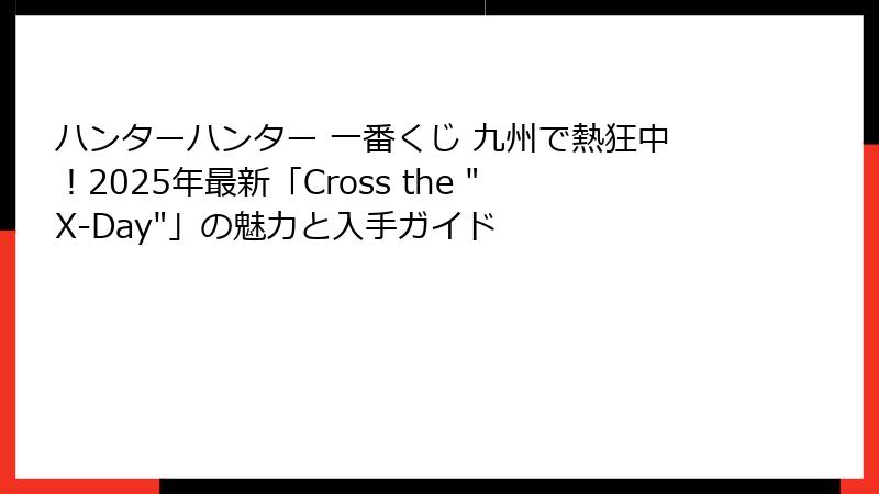 ハンターハンター 一番くじ 九州で熱狂中！2025年最新「Cross the 
