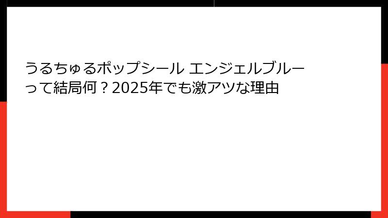 うるちゅるポップシール エンジェルブルーって結局何？2025年でも激アツな理由
