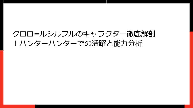 クロロ=ルシルフルのキャラクター徹底解剖！ハンターハンターでの活躍と能力分析