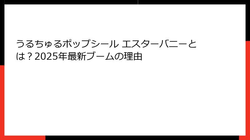 うるちゅるポップシール エスターバニーとは？2025年最新ブームの理由