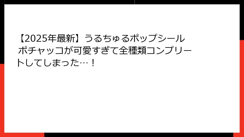 【2025年最新】うるちゅるポップシール ポチャッコが可愛すぎて全種類コンプリートしてしまった…！