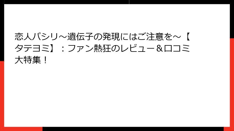 恋人パシリ~遺伝子の発現にはご注意を~【タテヨミ】:ファン熱狂のレビュー&口コミ大特集!