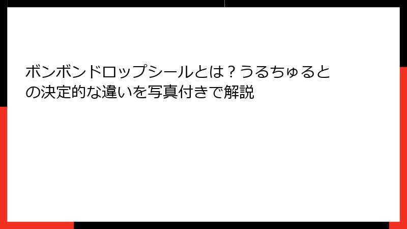 ボンボンドロップシールとは？うるちゅるとの決定的な違いを写真付きで解説