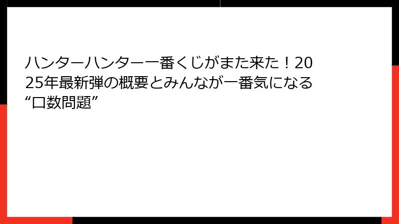 ハンターハンター一番くじがまた来た！2025年最新弾の概要とみんなが一番気になる“口数問題”