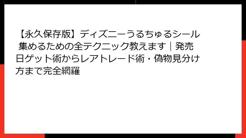 【永久保存版】ディズニーうるちゅるシール 集めるための全テクニック教えます｜発売日ゲット術からレアトレード術・偽物見分け方まで完全網羅