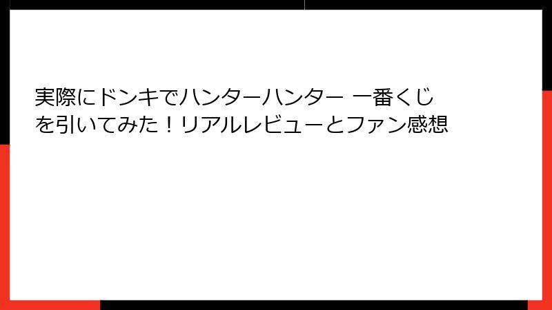 実際にドンキでハンターハンター 一番くじを引いてみた！リアルレビューとファン感想