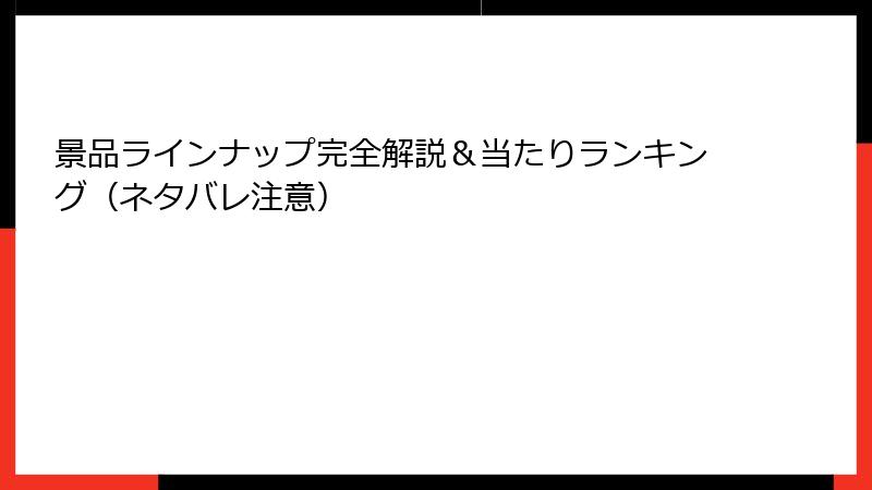 景品ラインナップ完全解説＆当たりランキング（ネタバレ注意）