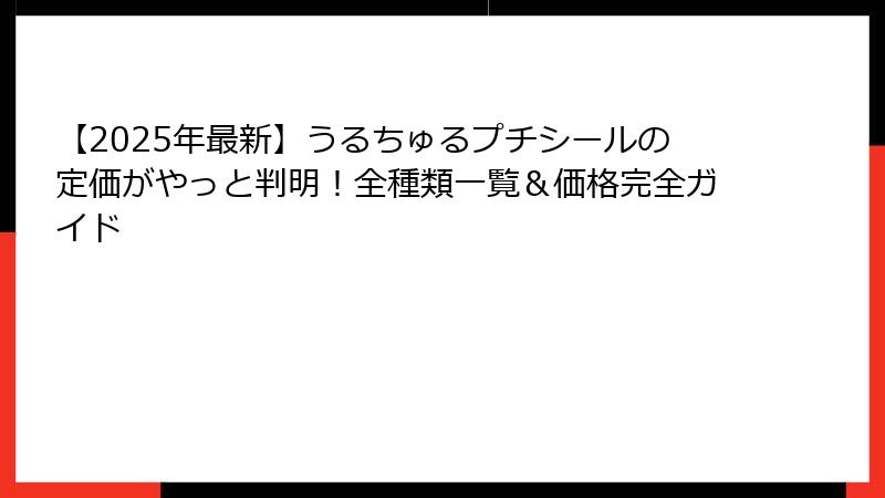 【2025年最新】うるちゅるプチシールの定価がやっと判明!全種類一覧&価格完全ガイド