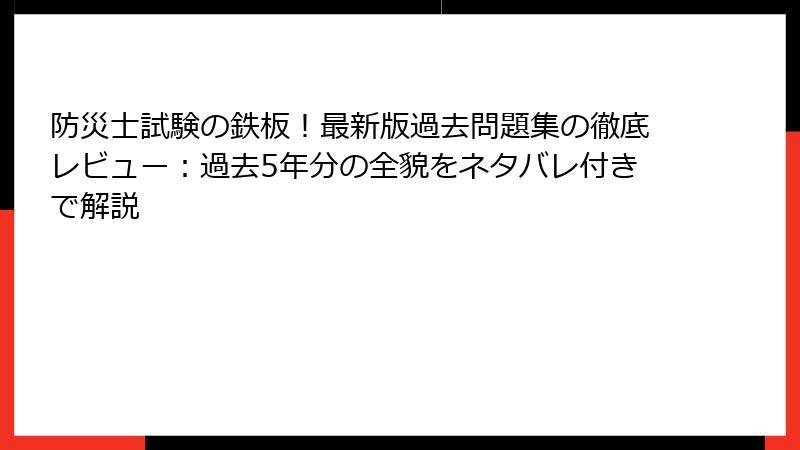 防災士試験の鉄板!最新版過去問題集の徹底レビュー:過去5年分の全貌をネタバレ付きで解説