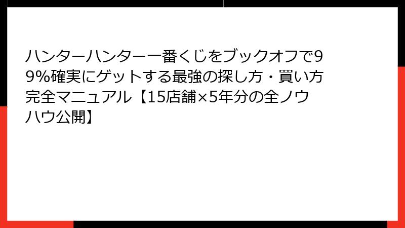 ハンターハンター一番くじをブックオフで99%確実にゲットする最強の探し方・買い方完全マニュアル【15店舗×5年分の全ノウハウ公開】