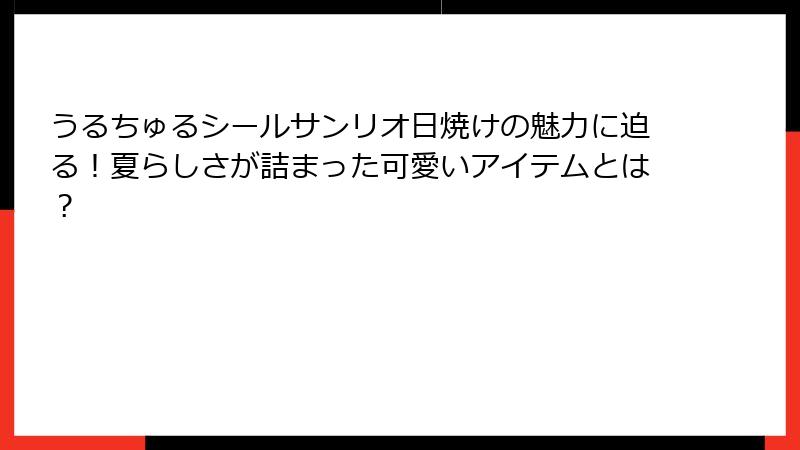 うるちゅるシールサンリオ日焼けの魅力に迫る！夏らしさが詰まった可愛いアイテムとは？