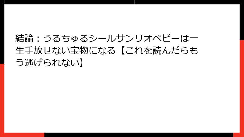 結論：うるちゅるシールサンリオベビーは一生手放せない宝物になる【これを読んだらもう逃げられない】