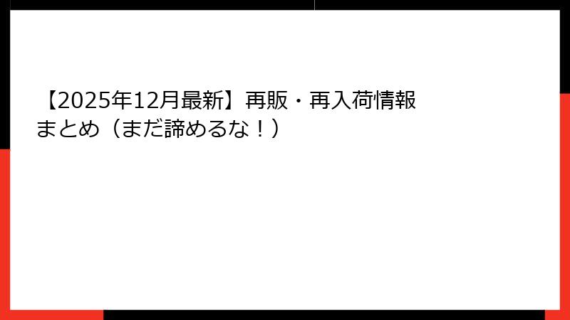 【2025年12月最新】再販・再入荷情報まとめ（まだ諦めるな！）
