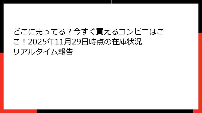 どこに売ってる？今すぐ買えるコンビニはここ！2025年11月29日時点の在庫状況リアルタイム報告