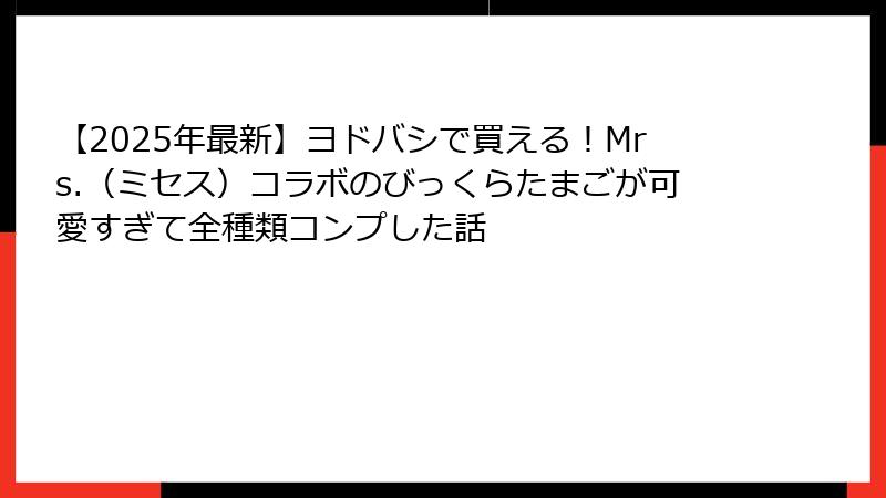 【2025年最新】ヨドバシで買える!Mrs.(ミセス)コラボのびっくらたまごが可愛すぎて全種類コンプした話