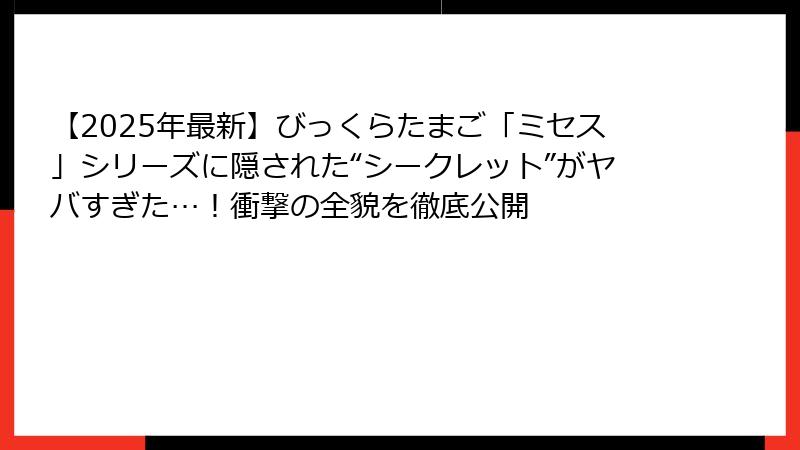 【2025年最新】びっくらたまご「ミセス」シリーズに隠された“シークレット”がヤバすぎた…！衝撃の全貌を徹底公開
