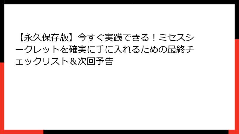 【永久保存版】今すぐ実践できる！ミセスシークレットを確実に手に入れるための最終チェックリスト＆次回予告