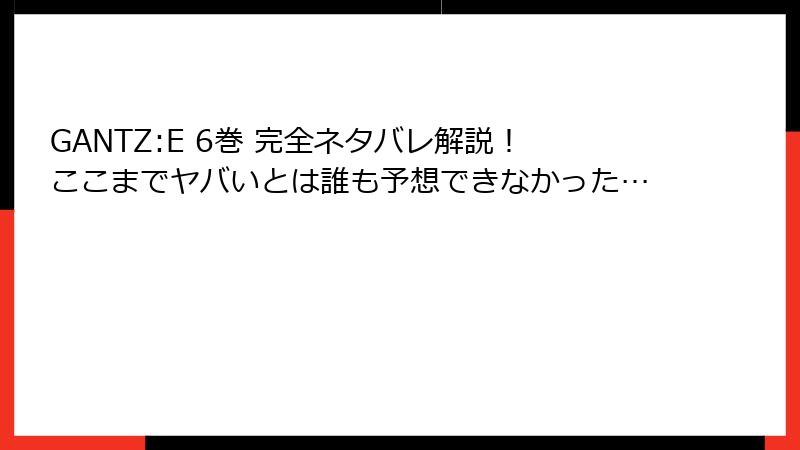 GANTZ:E 6巻 完全ネタバレ解説！ここまでヤバいとは誰も予想できなかった…