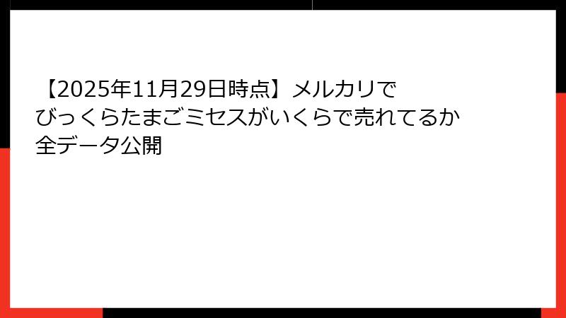 【2025年11月29日時点】メルカリでびっくらたまごミセスがいくらで売れてるか全データ公開