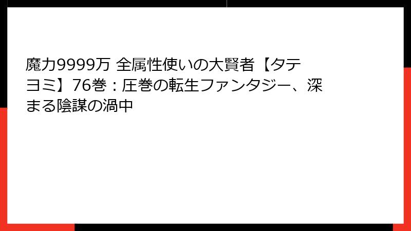 魔力9999万 全属性使いの大賢者【タテヨミ】76巻：圧巻の転生ファンタジー、深まる陰謀の渦中