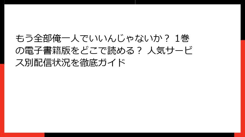 もう全部俺一人でいいんじゃないか？ 1巻の電子書籍版をどこで読める？ 人気サービス別配信状況を徹底ガイド