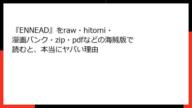 『ENNEAD』をraw・hitomi・漫画バンク・zip・pdfなどの海賊版で読むと、本当にヤバい理由