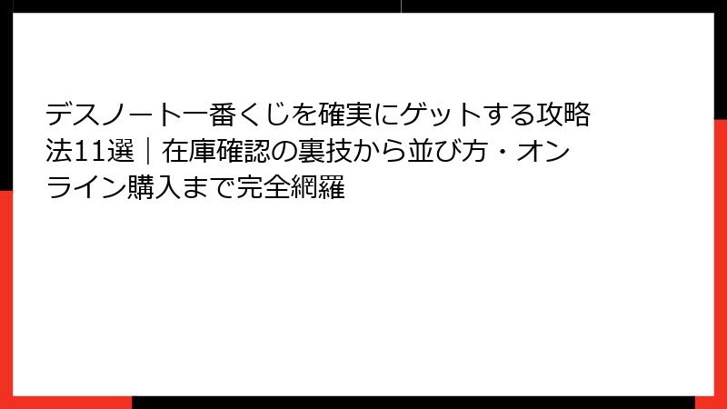 デスノート一番くじを確実にゲットする攻略法11選｜在庫確認の裏技から並び方・オンライン購入まで完全網羅