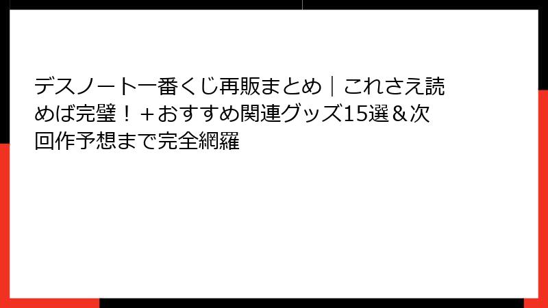 デスノート一番くじ再販まとめ｜これさえ読めば完璧！＋おすすめ関連グッズ15選＆次回作予想まで完全網羅