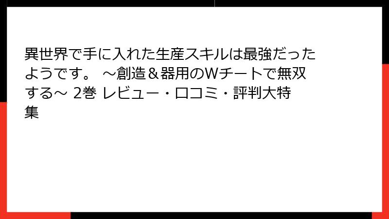 異世界で手に入れた生産スキルは最強だったようです。 ～創造＆器用のWチートで無双する～ 2巻 レビュー・口コミ・評判大特集