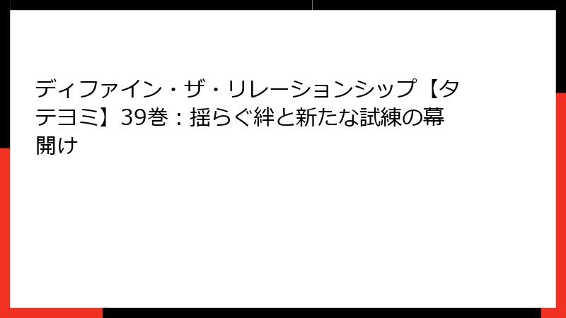ディファイン・ザ・リレーションシップ【タテヨミ】39巻：揺らぐ絆と新たな試練の幕開け