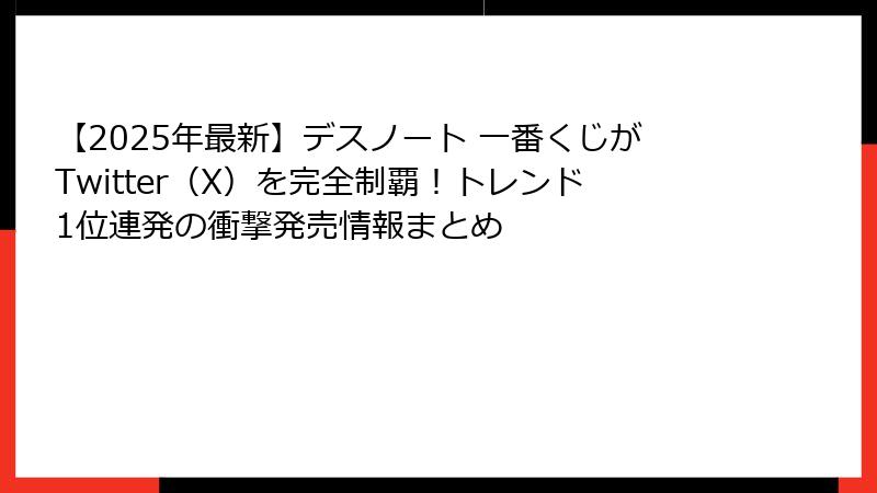 【2025年最新】デスノート 一番くじがTwitter（X）を完全制覇！トレンド1位連発の衝撃発売情報まとめ
