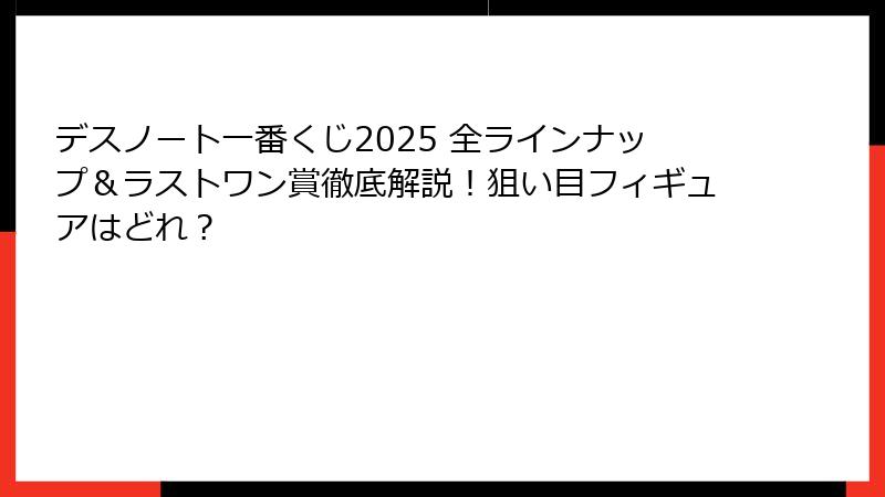 デスノート一番くじ2025 全ラインナップ＆ラストワン賞徹底解説！狙い目フィギュアはどれ？
