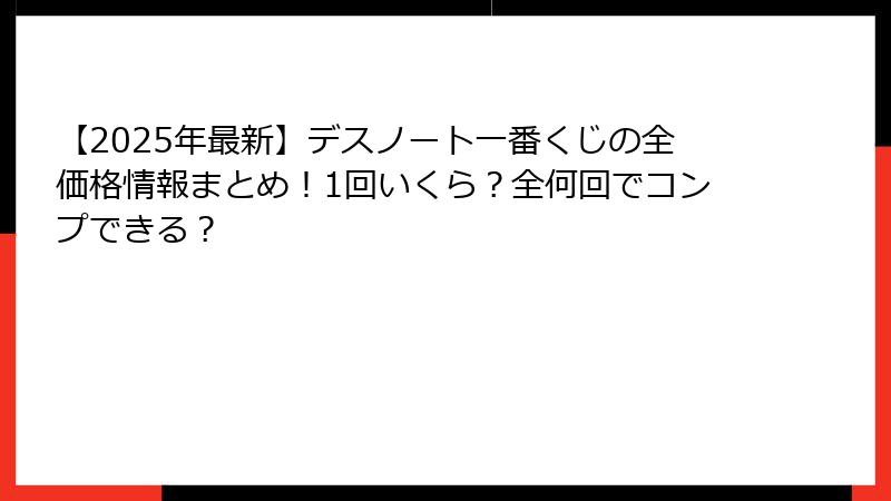 【2025年最新】デスノート一番くじの全価格情報まとめ！1回いくら？全何回でコンプできる？