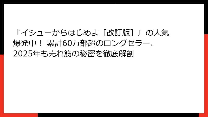 『イシューからはじめよ［改訂版］』の人気爆発中！ 累計60万部超のロングセラー、2025年も売れ筋の秘密を徹底解剖