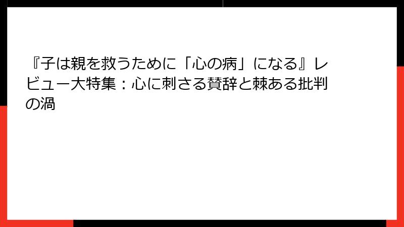 『子は親を救うために「心の病」になる』レビュー大特集：心に刺さる賛辞と棘ある批判の渦