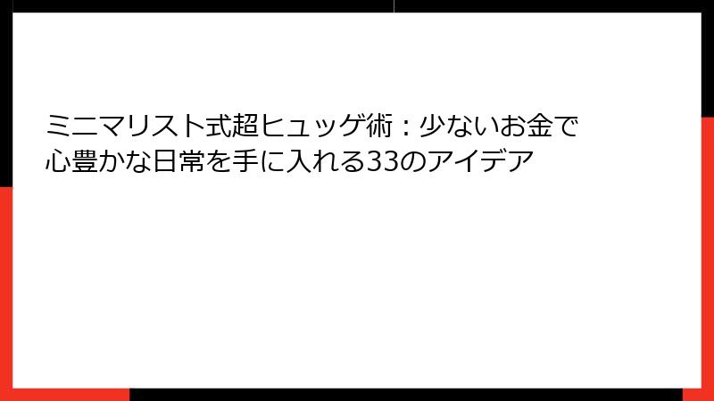 ミニマリスト式超ヒュッゲ術：少ないお金で心豊かな日常を手に入れる33のアイデア