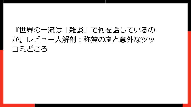 『世界の一流は「雑談」で何を話しているのか』レビュー大解剖：称賛の嵐と意外なツッコミどころ